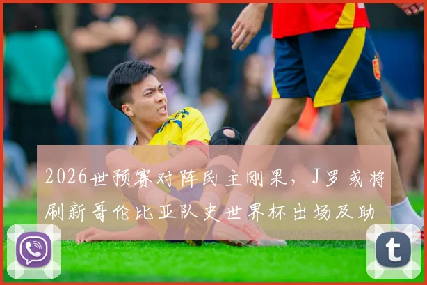 2026世预赛对阵民主刚果,J罗或将刷新哥伦比亚队史世界杯出场及助攻双纪录