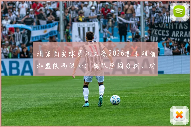 北京国安球员江文豪2026赛季租借加盟陕西联合：离队原因分析、对新东家影响及球衣号码展望