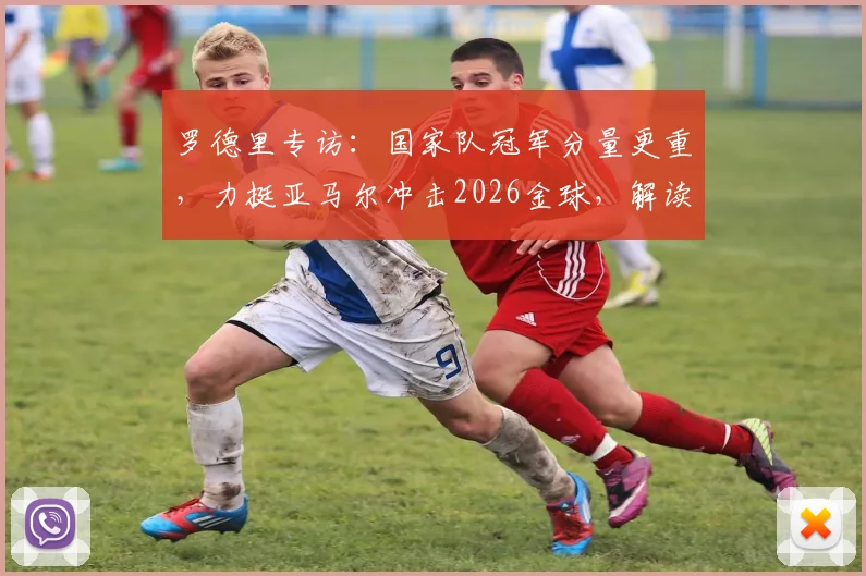 罗德里专访:国家队冠军分量更重,力挺亚马尔冲击2026金球,解读西班牙夺冠核心心声